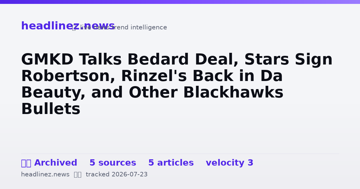 Visual summary for GMKD Talks Bedard Deal, Stars Sign Robertson, Rinzel's Back in Da Beauty, and Other Blackhawks Bullets