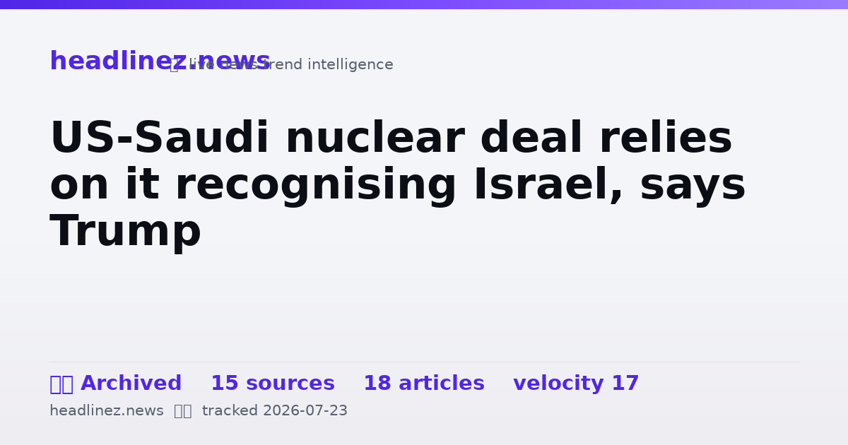 Visual summary for US-Saudi nuclear deal relies on it recognising Israel, says Trump