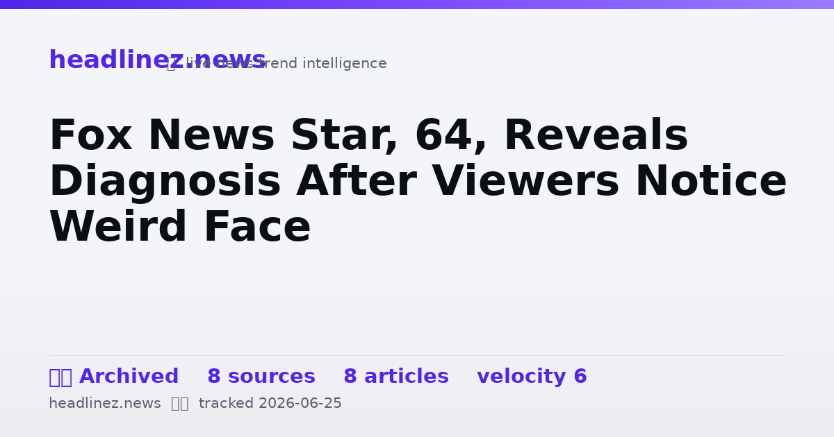 Visual summary for Fox News Star, 64, Reveals Diagnosis After Viewers Notice Weird Face