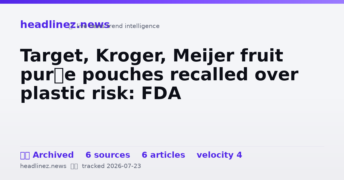 Visual summary for Target, Kroger, Meijer fruit purée pouches recalled over plastic risk: FDA