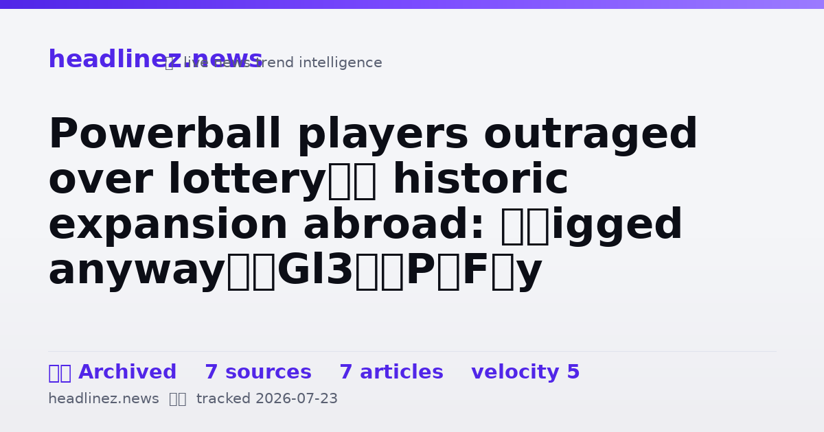 Visual summary for Powerball players outraged over lottery’s historic expansion abroad: ‘Rigged anyway’