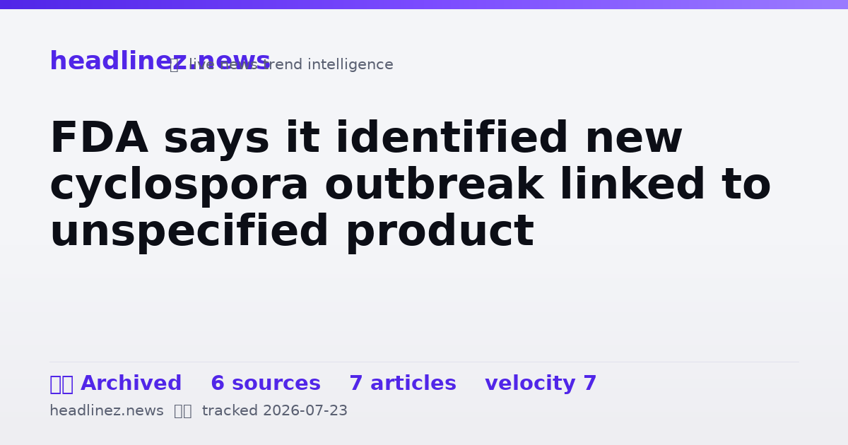 Visual summary for FDA says it identified new cyclospora outbreak linked to unspecified product