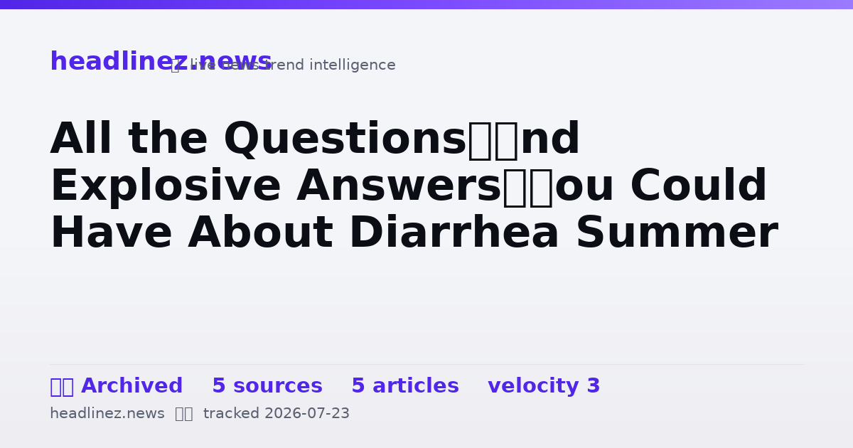 Visual summary for All the Questions—and Explosive Answers—You Could Have About Diarrhea Summer
