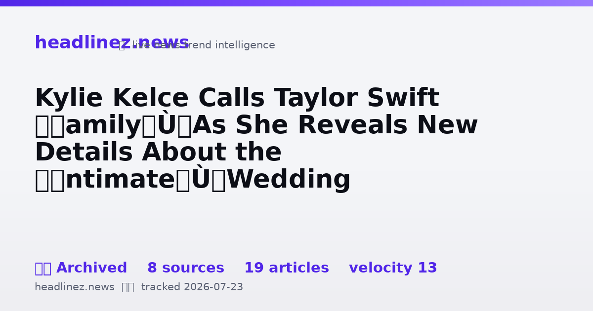 Visual summary for Kylie Kelce Calls Taylor Swift “Family” As She Reveals New Details About the “Intimate” Wedding