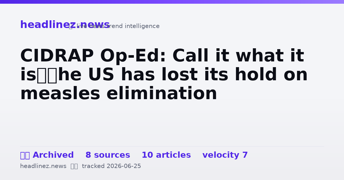 Visual summary for CIDRAP Op-Ed: Call it what it is—the US has lost its hold on measles elimination