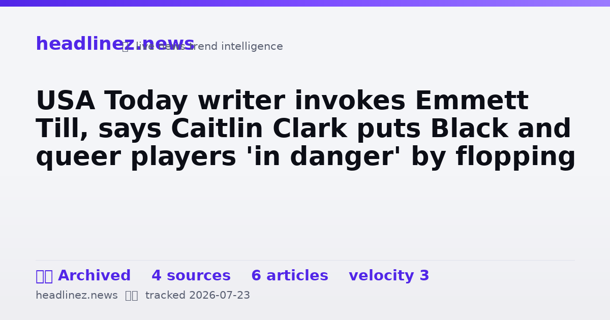 Visual summary for USA Today writer invokes Emmett Till, says Caitlin Clark puts Black and queer players 'in danger' by flopping