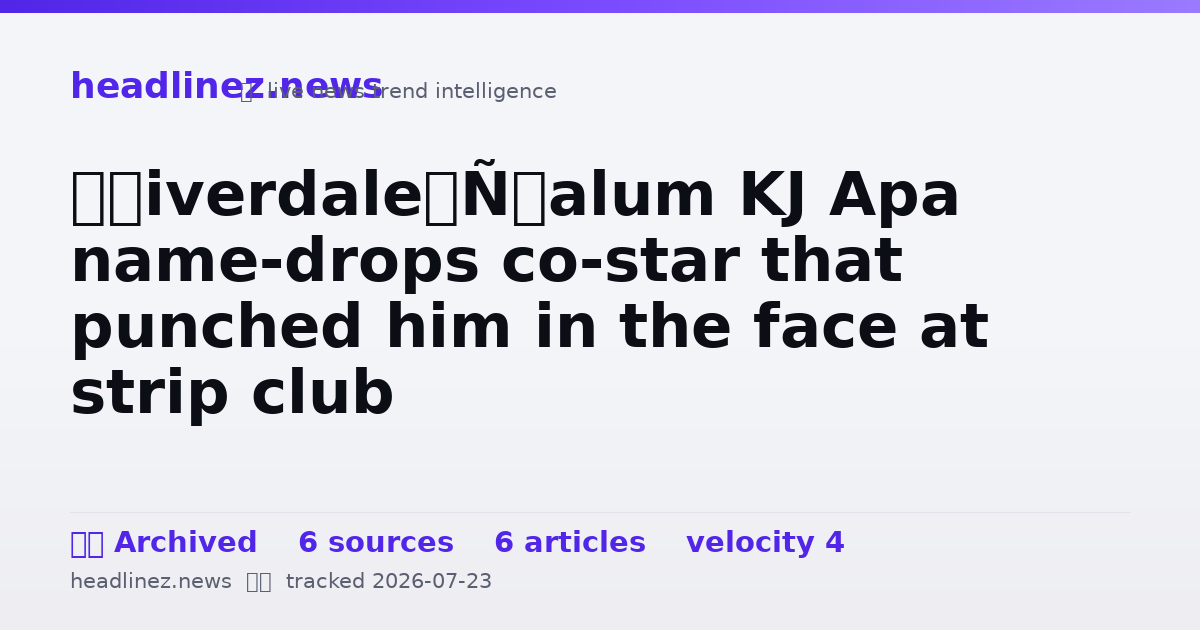 Visual summary for ‘Riverdale’ alum KJ Apa name-drops co-star that punched him in the face at strip club