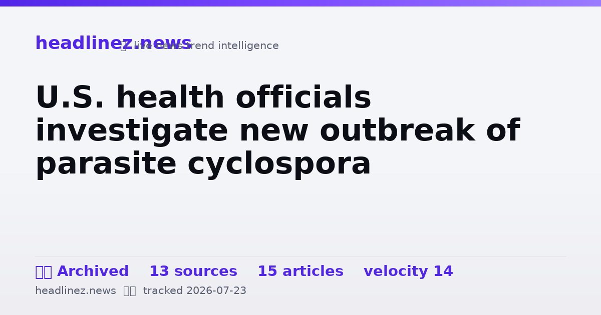 Visual summary for U.S. health officials investigate new outbreak of parasite cyclospora