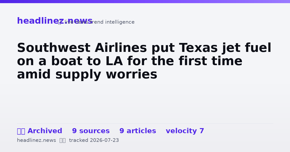 Visual summary for Southwest Airlines put Texas jet fuel on a boat to LA for the first time amid supply worries