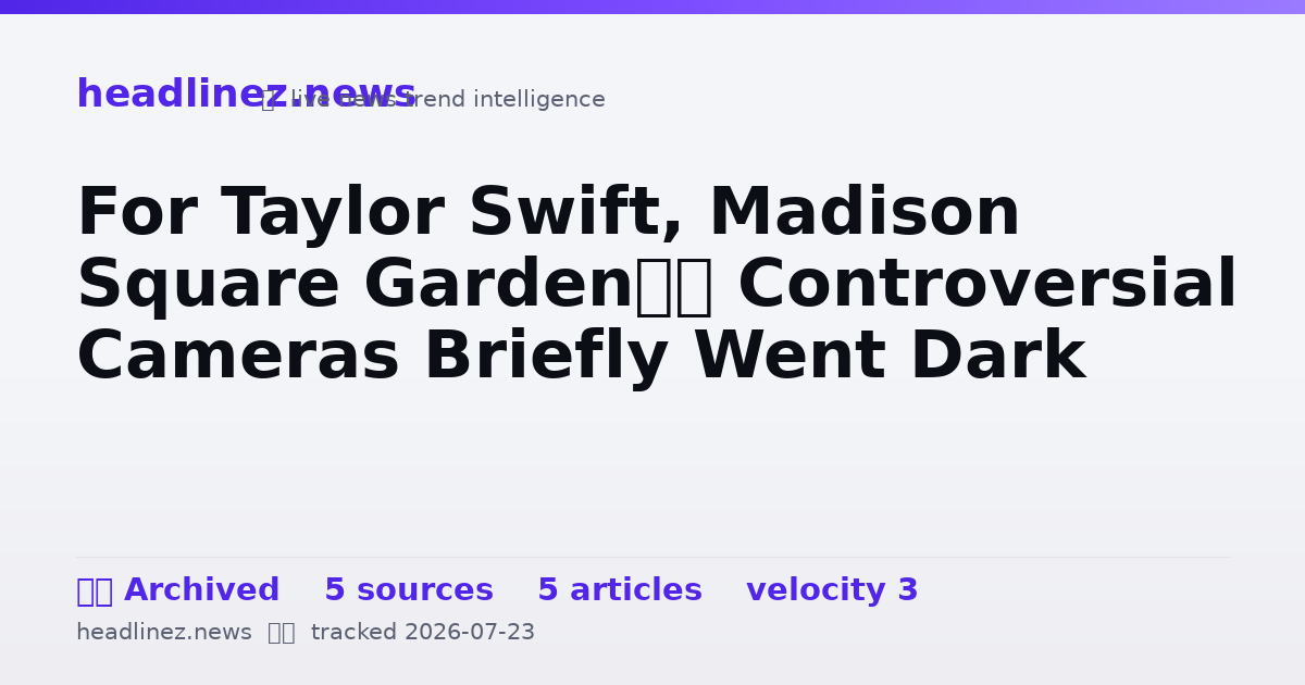 Visual summary for For Taylor Swift, Madison Square Garden’s Controversial Cameras Briefly Went Dark