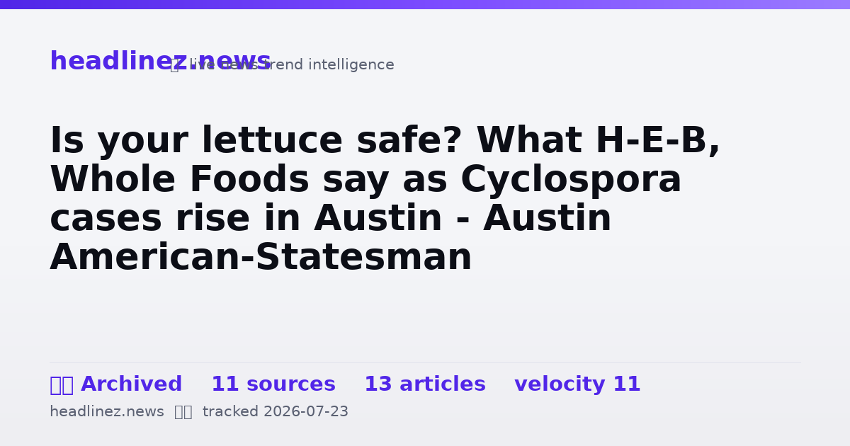 Visual summary for Is your lettuce safe? What H-E-B, Whole Foods say as Cyclospora cases rise in Austin - Austin American-Statesman