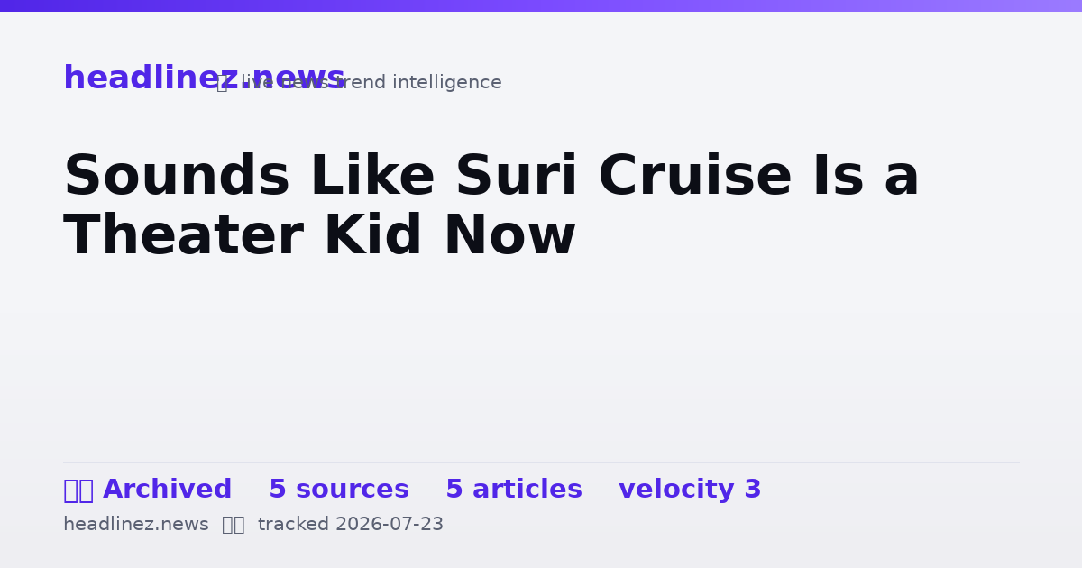 Visual summary for Sounds Like Suri Cruise Is a Theater Kid Now