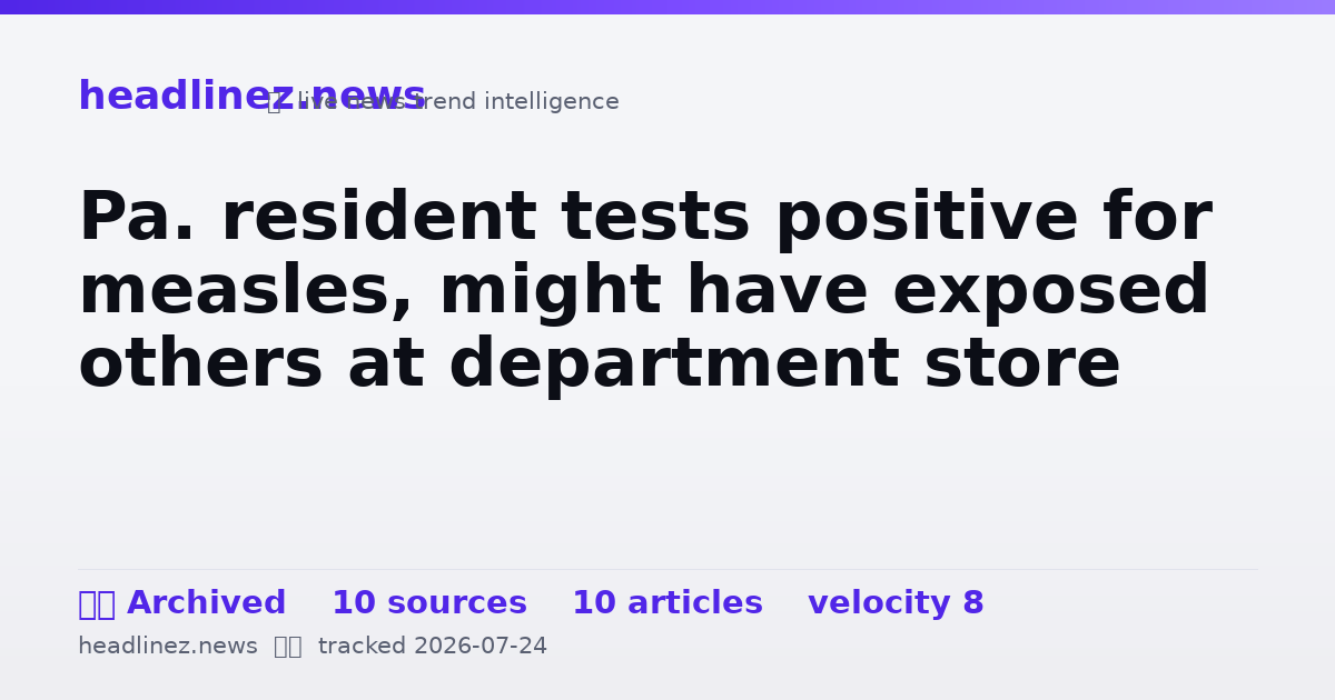 Visual summary for Pa. resident tests positive for measles, might have exposed others at department store