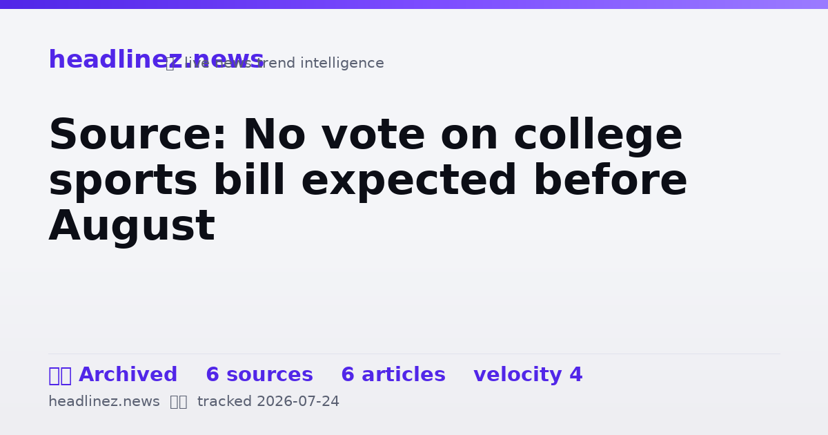 Visual summary for Source: No vote on college sports bill expected before August