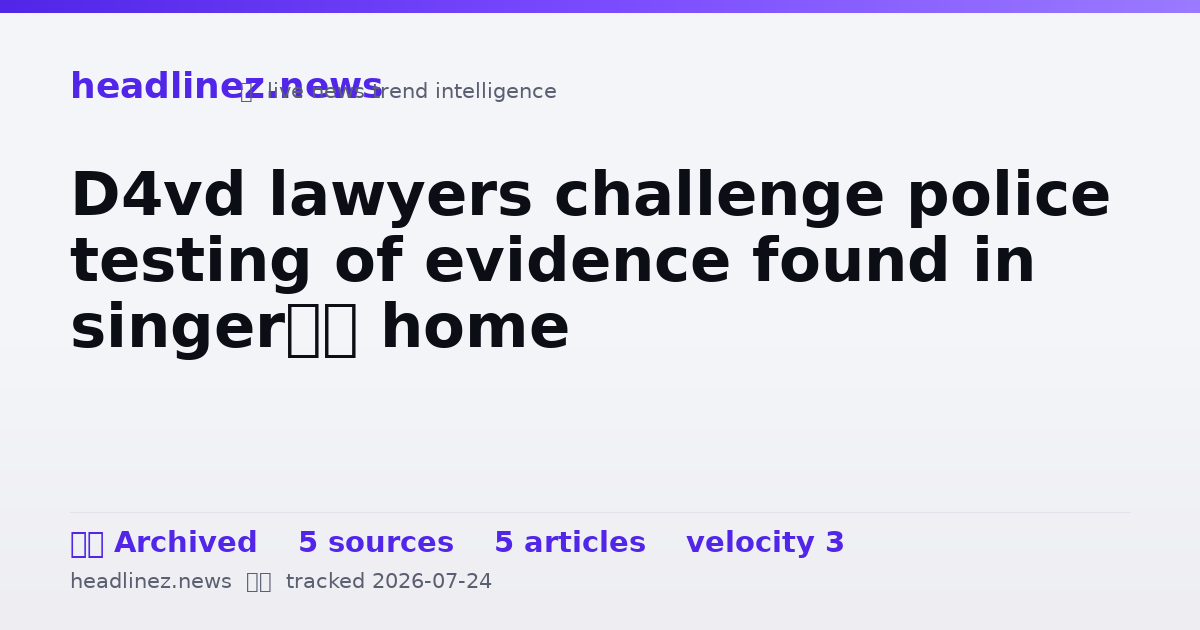 Visual summary for D4vd lawyers challenge police testing of evidence found in singer’s home