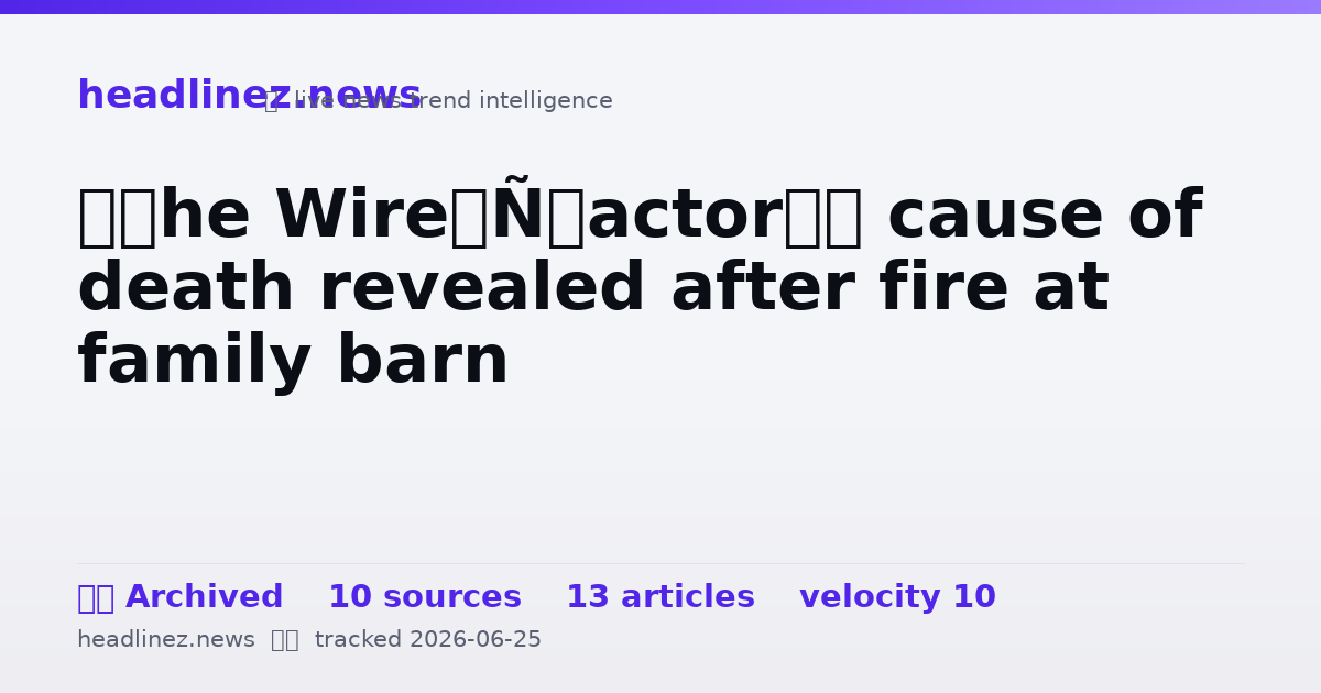Visual summary for ‘The Wire’ actor’s cause of death revealed after fire at family barn