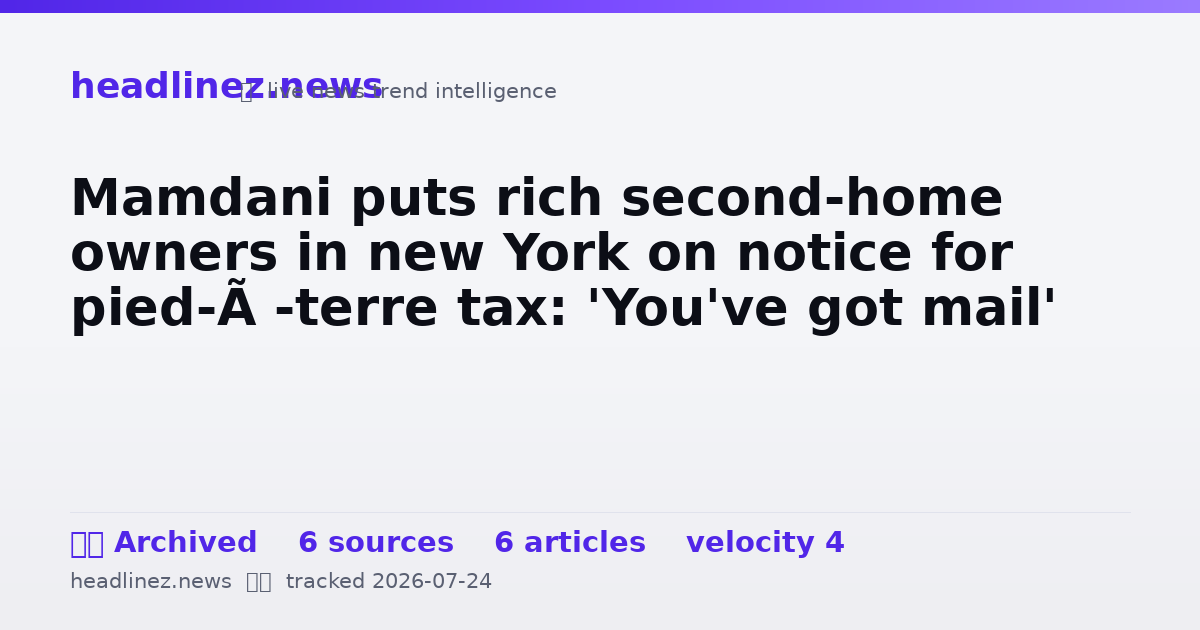 Visual summary for Mamdani puts rich second-home owners in new York on notice for pied-à-terre tax: 'You've got mail'