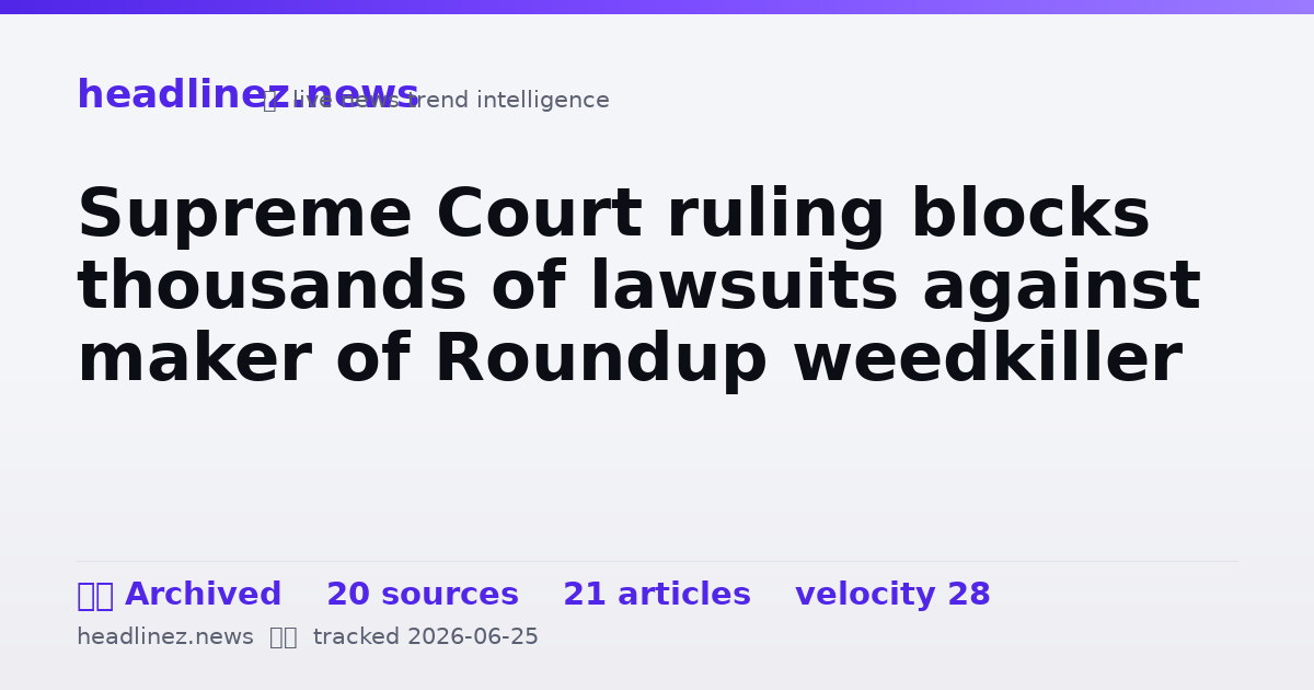 Visual summary for Supreme Court ruling blocks thousands of lawsuits against maker of Roundup weedkiller