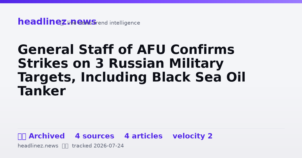 Visual summary for General Staff of AFU Confirms Strikes on 3 Russian Military Targets, Including Black Sea Oil Tanker