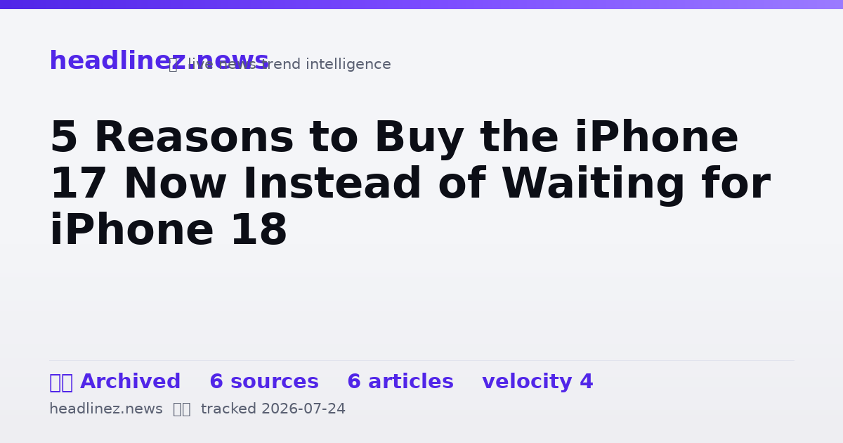 Visual summary for 5 Reasons to Buy the iPhone 17 Now Instead of Waiting for iPhone 18