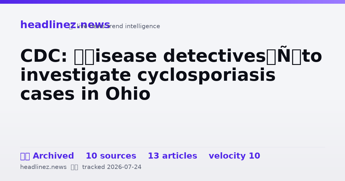 Visual summary for CDC: ‘Disease detectives’ to investigate cyclosporiasis cases in Ohio