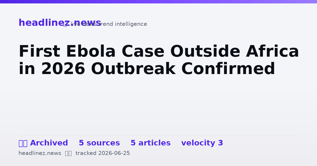 Visual summary for First Ebola Case Outside Africa in 2026 Outbreak Confirmed