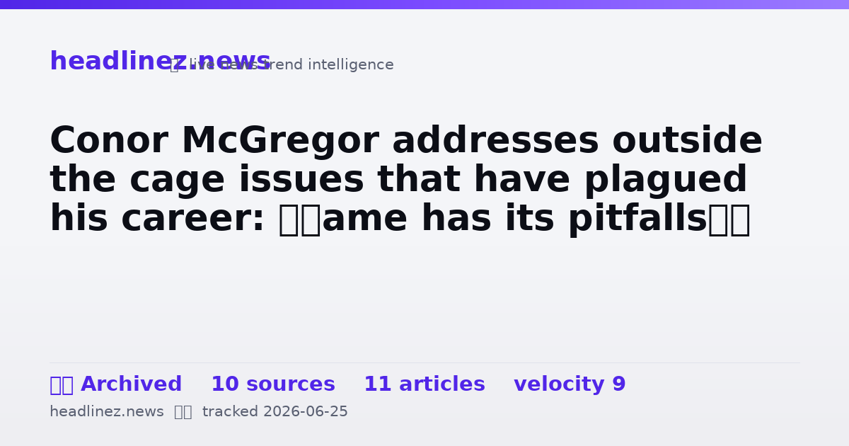 Visual summary for Conor McGregor addresses outside the cage issues that have plagued his career: ‘Fame has its pitfalls’