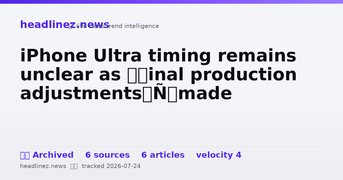 Visual summary for iPhone Ultra timing remains unclear as ‘final production adjustments’ made