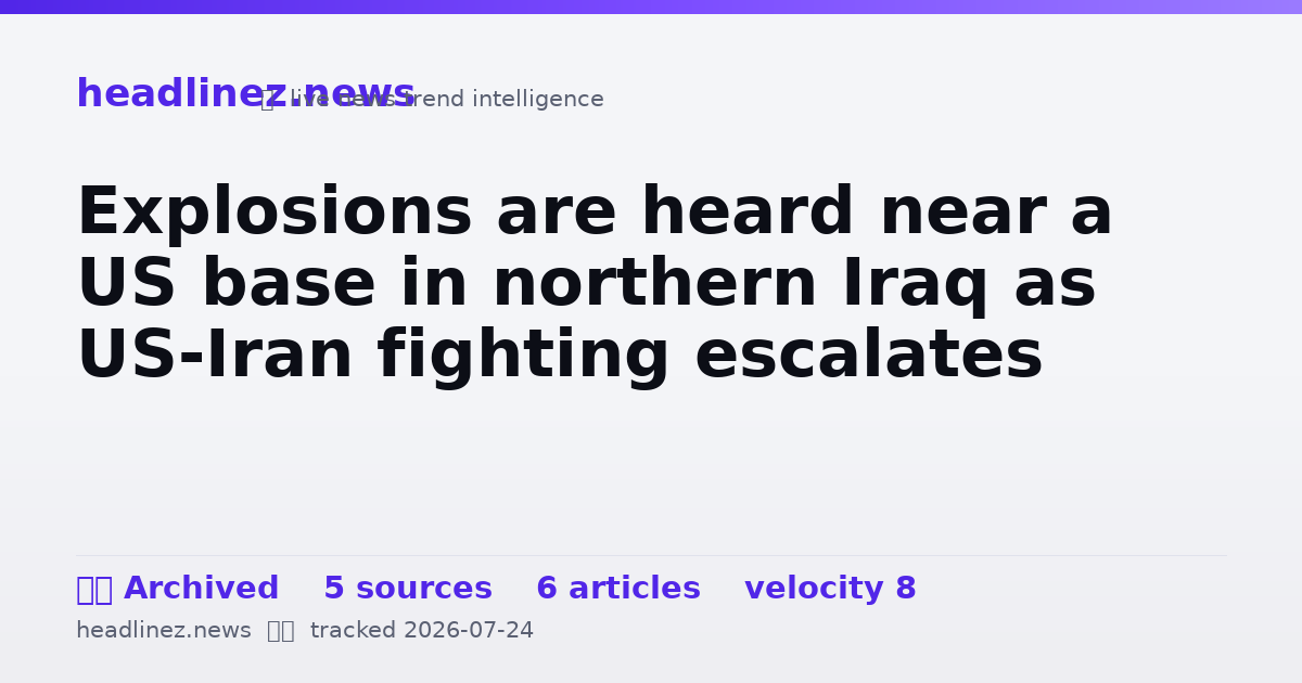 Visual summary for Explosions are heard near a US base in northern Iraq as US-Iran fighting escalates
