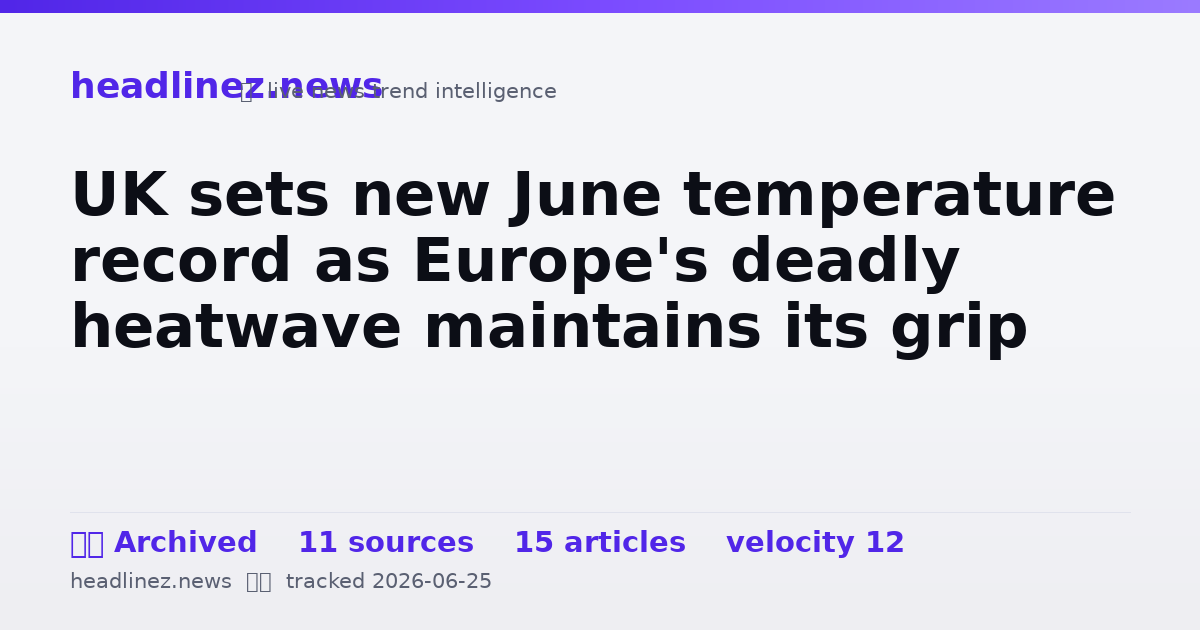 Visual summary for UK sets new June temperature record as Europe's deadly heatwave maintains its grip