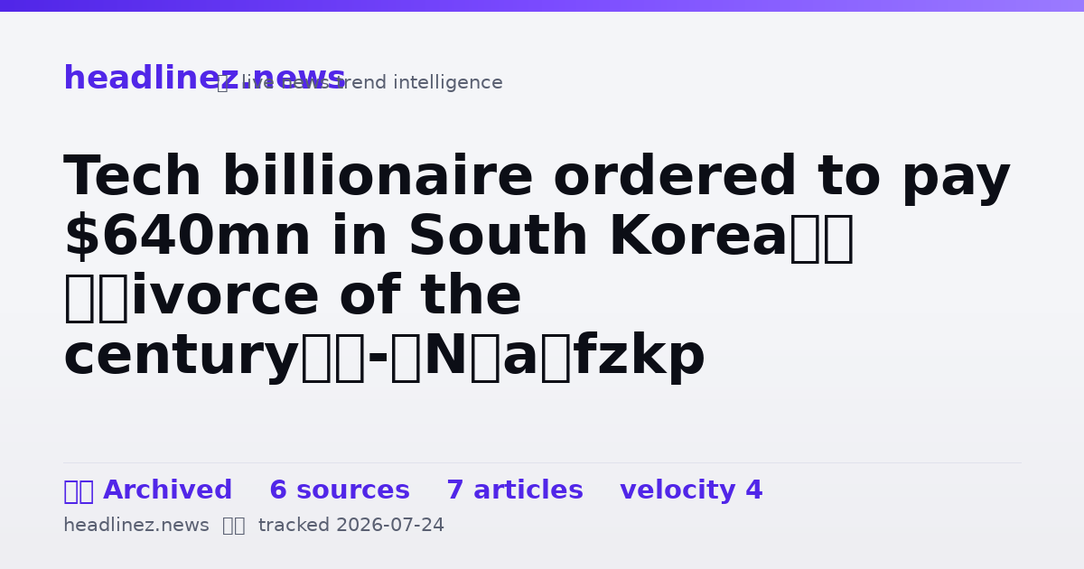 Visual summary for Tech billionaire ordered to pay $640mn in South Korea’s ‘divorce of the century’