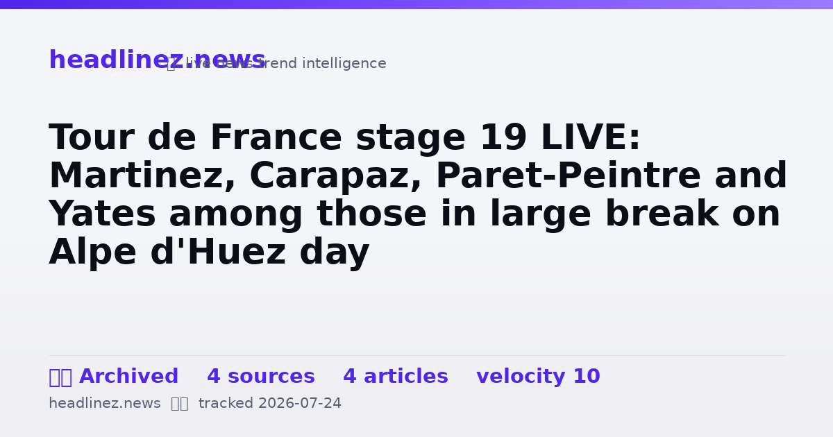 Visual summary for Tour de France stage 19 LIVE: Martinez, Carapaz, Paret-Peintre and Yates among those in large break on Alpe d'Huez day