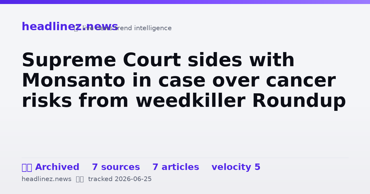 Visual summary for Supreme Court sides with Monsanto in case over cancer risks from weedkiller Roundup