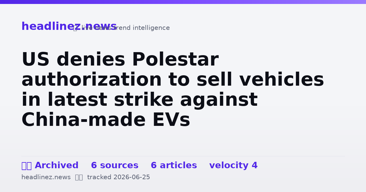 Visual summary for US denies Polestar authorization to sell vehicles in latest strike against China-made EVs