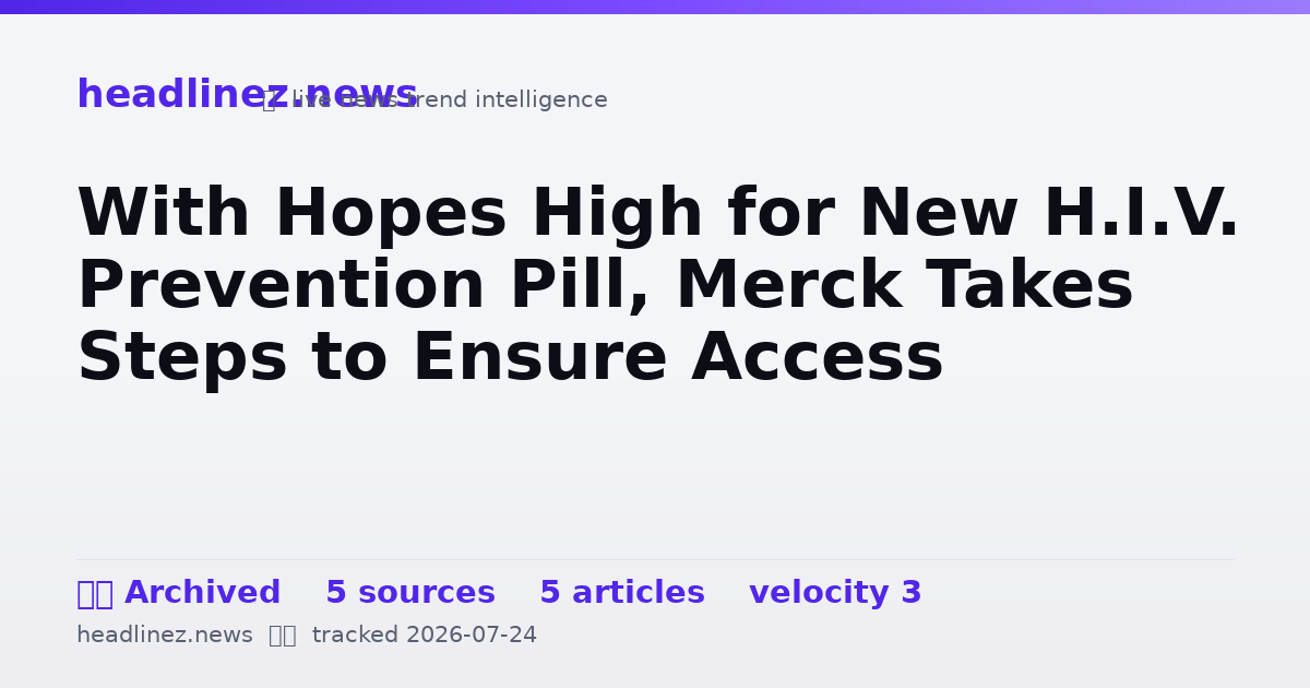 Visual summary for With Hopes High for New H.I.V. Prevention Pill, Merck Takes Steps to Ensure Access