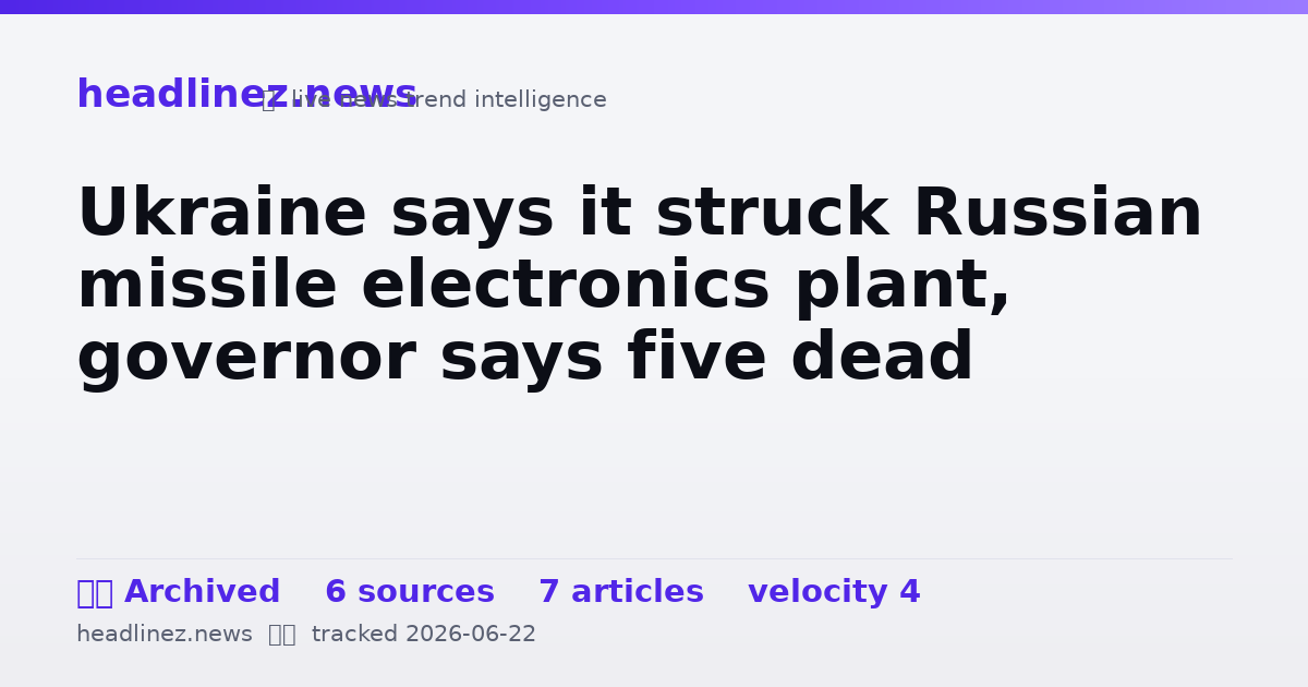 Visual summary for Ukraine says it struck Russian missile electronics plant, governor says five dead