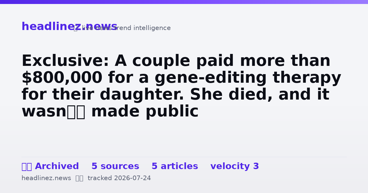 Visual summary for Exclusive: A couple paid more than $800,000 for a gene-editing therapy for their daughter. She died, and it wasn’t made public