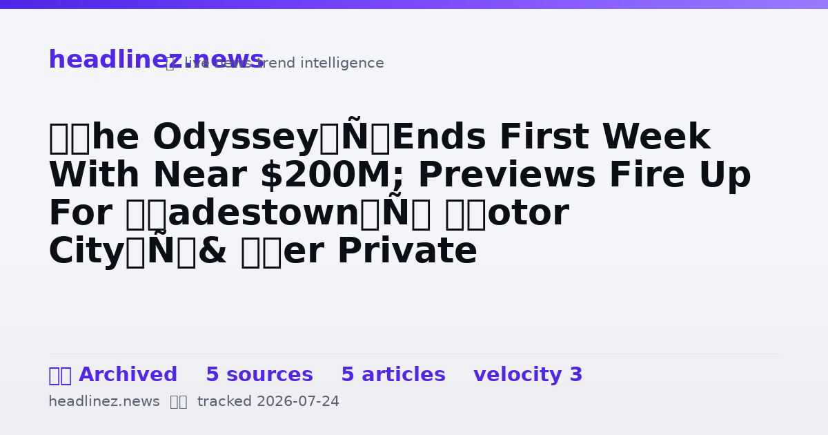 Visual summary for ‘The Odyssey’ Ends First Week With Near $200M; Previews Fire Up For ‘Hadestown’, ‘Motor City’ & ‘Her Private Hell’