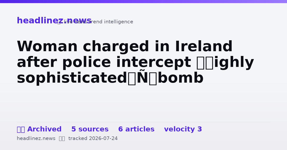 Visual summary for Woman charged in Ireland after police intercept ‘highly sophisticated’ bomb
