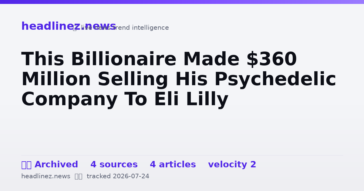 Visual summary for This Billionaire Made $360 Million Selling His Psychedelic Company To Eli Lilly