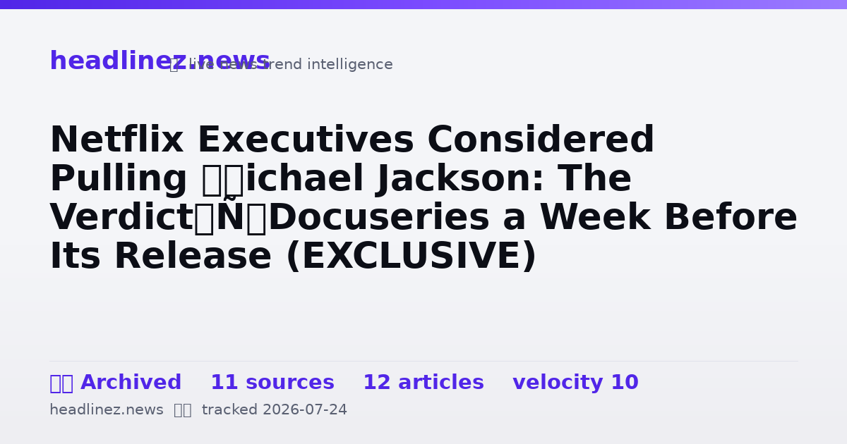Visual summary for Netflix Executives Considered Pulling ‘Michael Jackson: The Verdict’ Docuseries a Week Before Its Release (EXCLUSIVE)