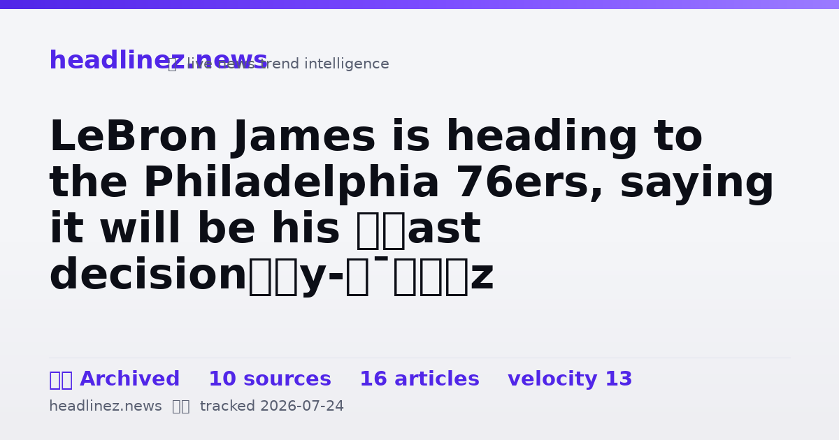 Visual summary for LeBron James is heading to the Philadelphia 76ers, saying it will be his ‘last decision’