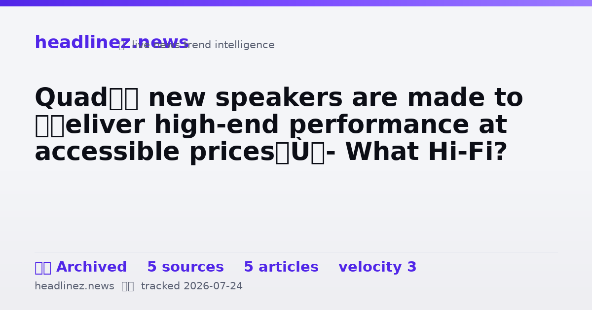 Visual summary for Quad’s new speakers are made to “deliver high-end performance at accessible prices” - What Hi-Fi?