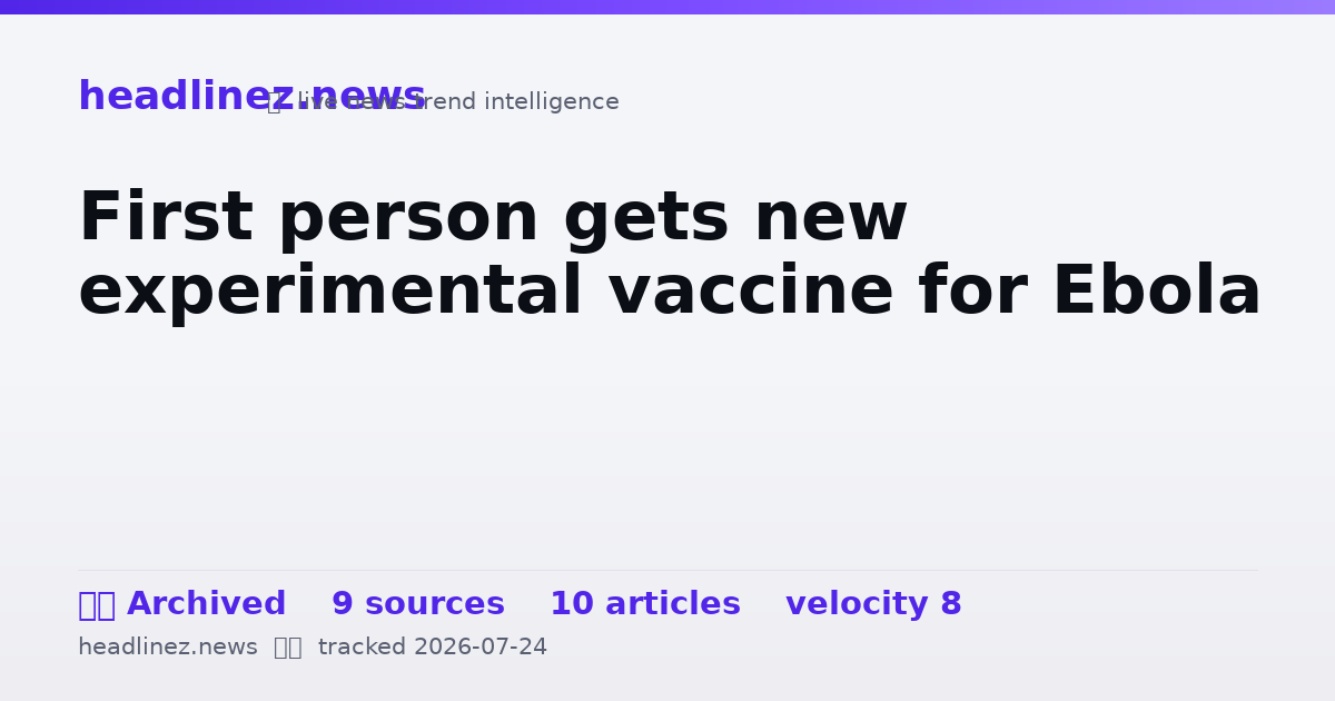 Visual summary for First person gets new experimental vaccine for Ebola