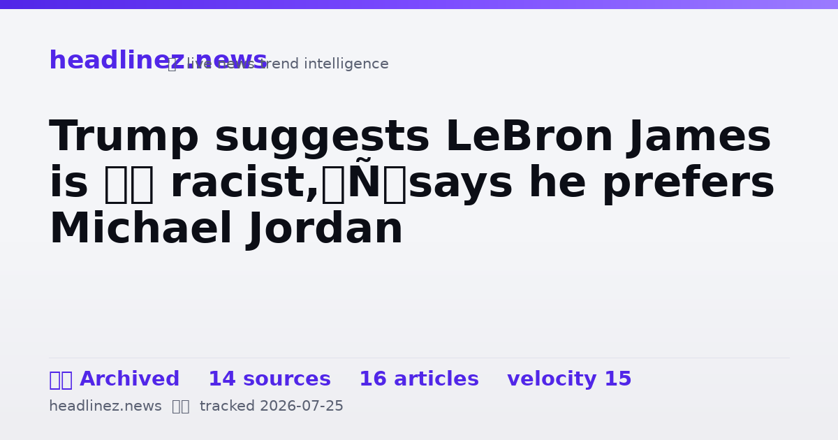 Visual summary for Trump suggests LeBron James is ‘a racist,’ says he prefers Michael Jordan