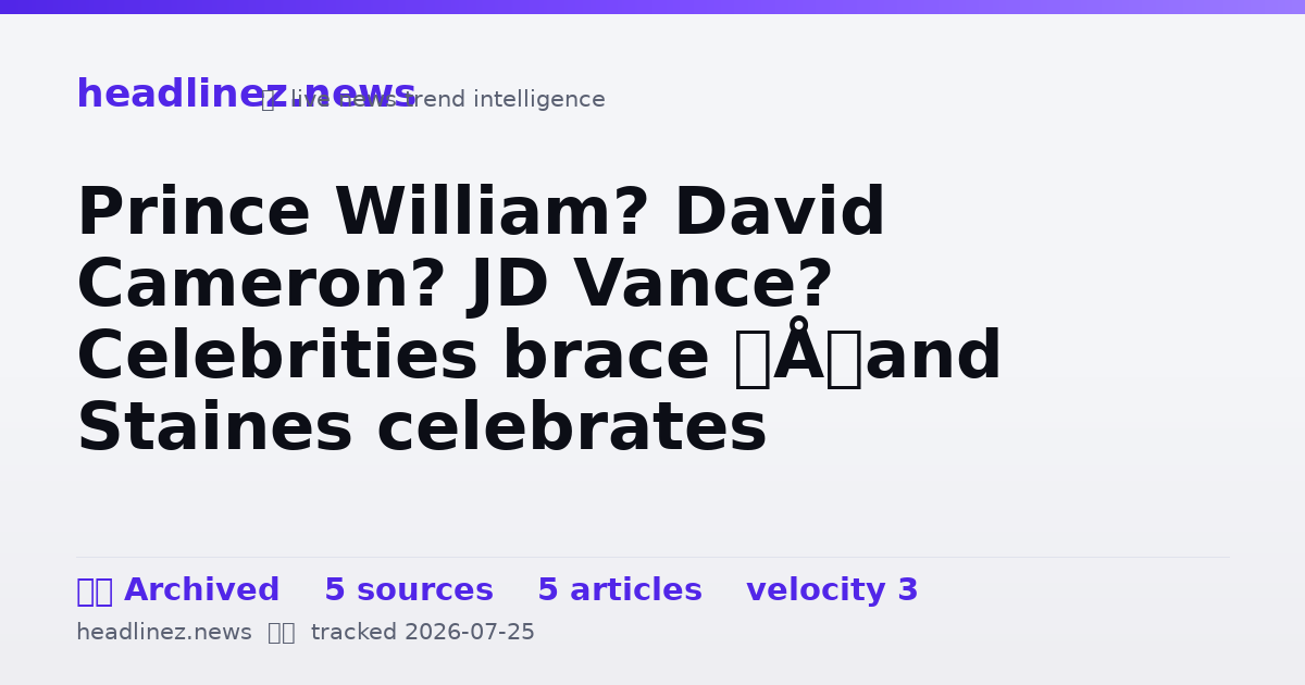 Visual summary for Prince William? David Cameron? JD Vance? Celebrities brace – and Staines celebrates