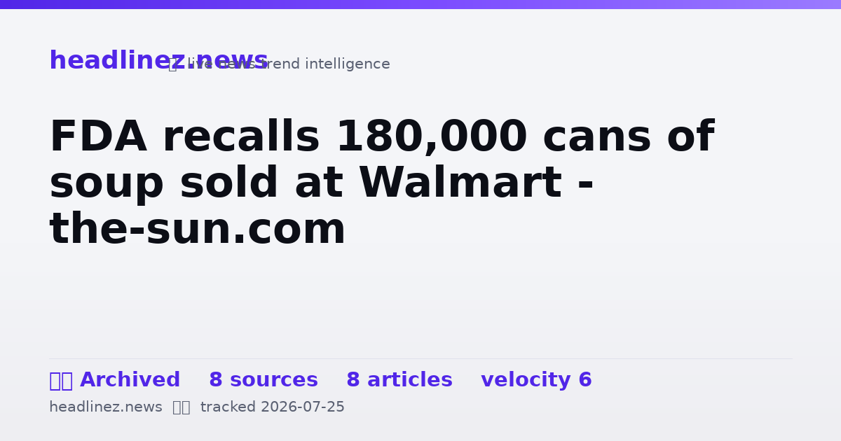 Visual summary for FDA recalls 180,000 cans of soup sold at Walmart - the-sun.com