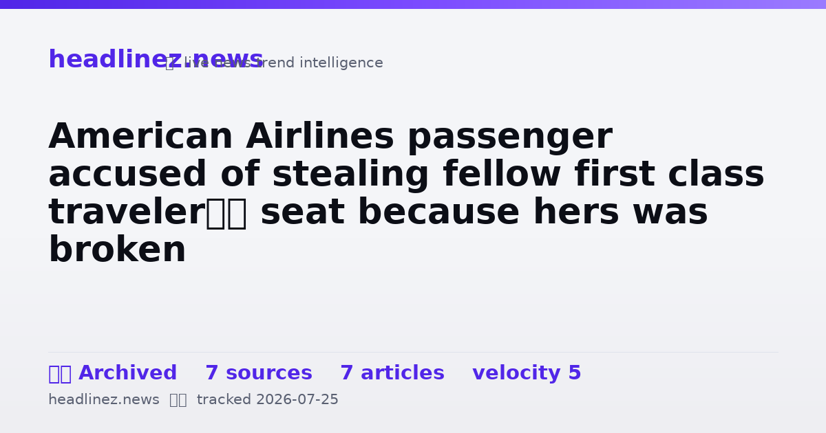 Visual summary for American Airlines passenger accused of stealing fellow first class traveler’s seat because hers was broken