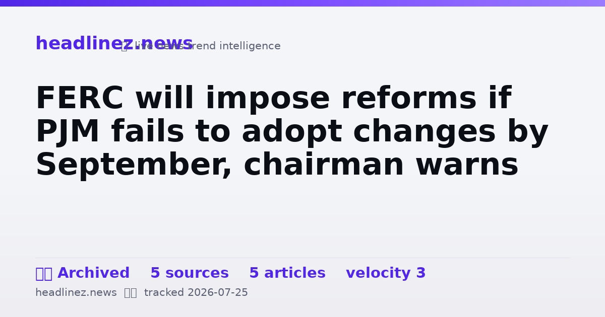 Visual summary for FERC will impose reforms if PJM fails to adopt changes by September, chairman warns