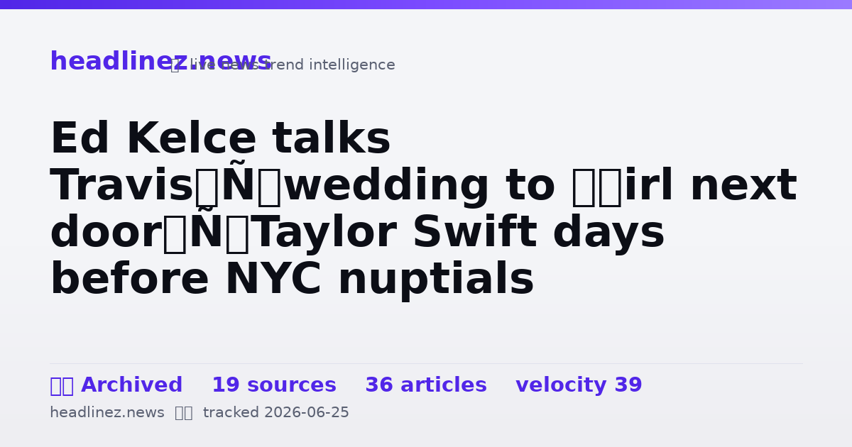 Visual summary for Ed Kelce talks Travis’ wedding to ‘girl next door’ Taylor Swift days before NYC nuptials